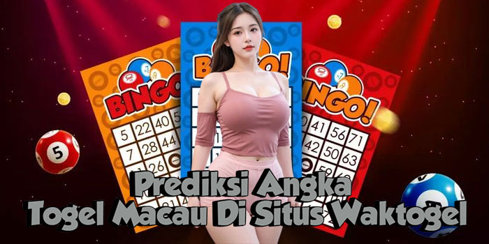 Prediksi Angka Togel Macau Di Situs Waktogel