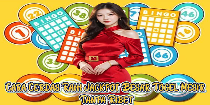 Cara Cerdas Raih Jackpot Besar Togel Mesir Tanpa Ribet